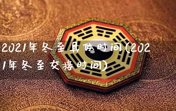 2021年冬至具体时间(2021年冬至交接时间)_https://www.dao-sheng-yuan.com_十二星座_第1张