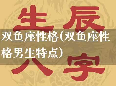 双鱼座性格(双鱼座性格男生特点)_https://www.dao-sheng-yuan.com_道源国学_第1张