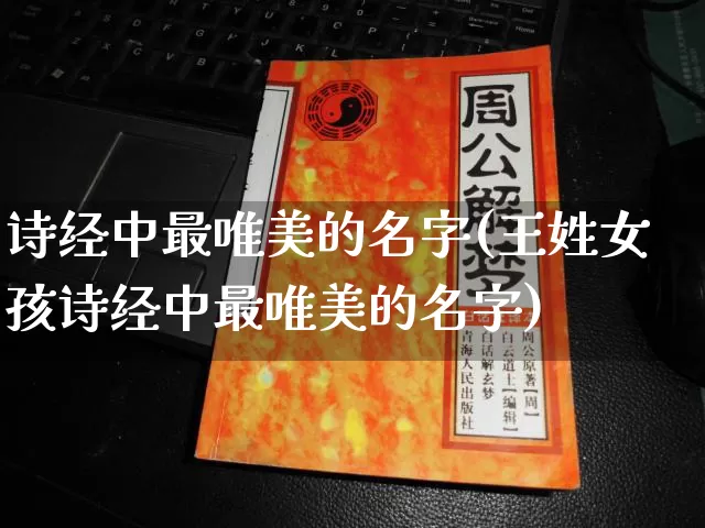 诗经中最唯美的名字(王姓女孩诗经中最唯美的名字)_https://www.dao-sheng-yuan.com_八字_第1张