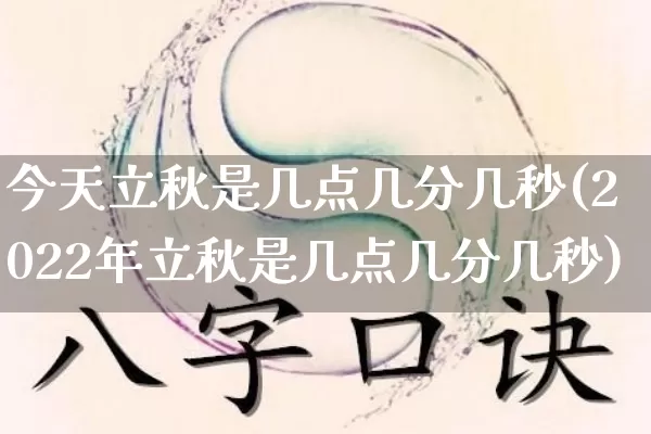 今天立秋是几点几分几秒(2022年立秋是几点几分几秒)_https://www.dao-sheng-yuan.com_道源国学_第1张
