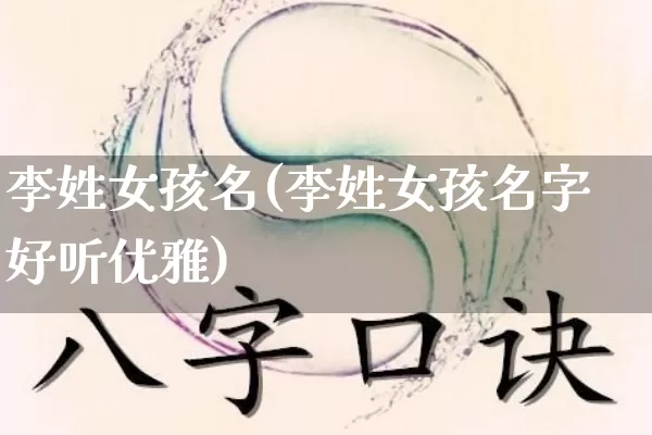李姓女孩名(李姓女孩名字好听优雅)_https://www.dao-sheng-yuan.com_十二星座_第1张