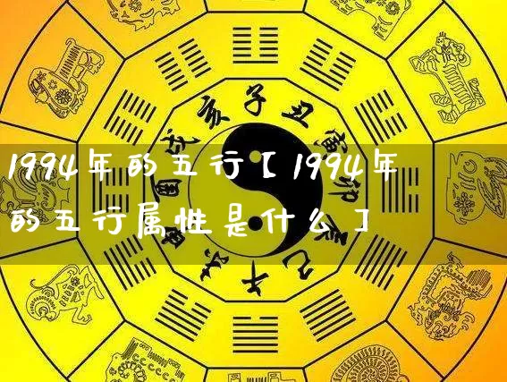 1994年的五行【1994年的五行属性是什么】_https://www.dao-sheng-yuan.com_道源国学_第1张