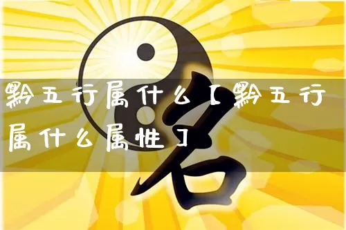 黔五行属什么【黔五行属什么属性】_https://www.dao-sheng-yuan.com_起名_第1张