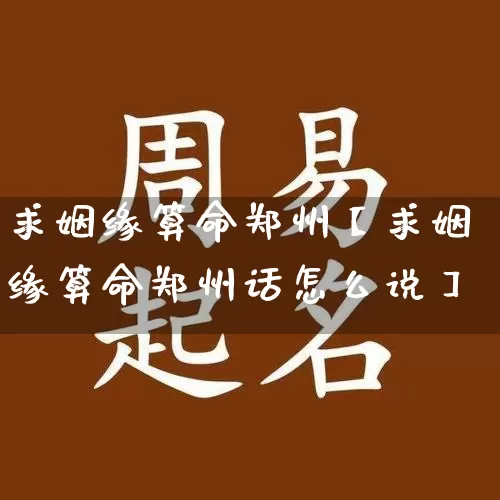 求姻缘算命郑州【求姻缘算命郑州话怎么说】_https://www.dao-sheng-yuan.com_十二星座_第1张