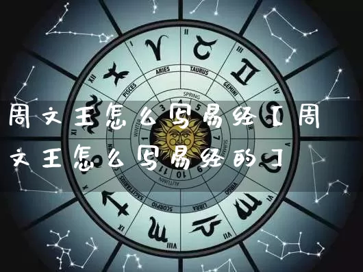 周文王怎么写易经【周文王怎么写易经的】_https://www.dao-sheng-yuan.com_易经_第1张