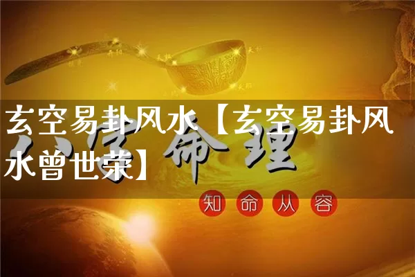 玄空易卦风水【玄空易卦风水曾世荣】_https://www.dao-sheng-yuan.com_易经_第1张