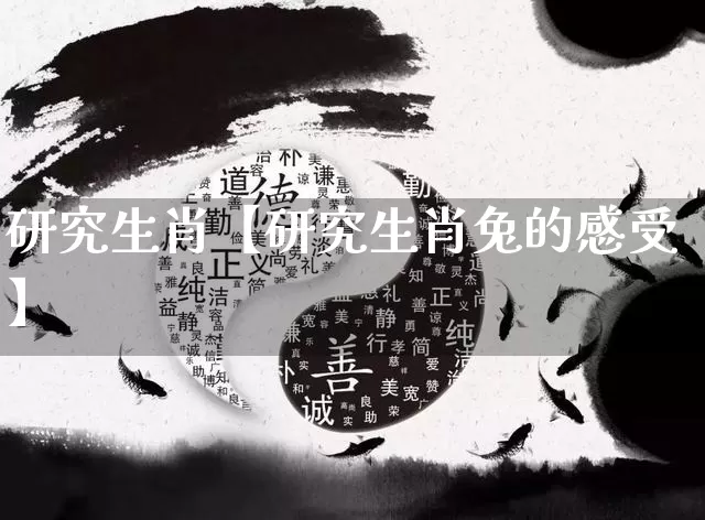 研究生肖【研究生肖兔的感受】_https://www.dao-sheng-yuan.com_生肖属相_第1张