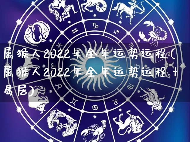 属猴人2022年全年运势运程(属猴人2022年全年运势运程卜易居)_https://www.dao-sheng-yuan.com_起名_第1张