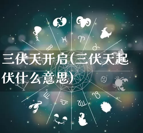 三伏天开启(三伏天起伏什么意思)_https://www.dao-sheng-yuan.com_风水_第1张