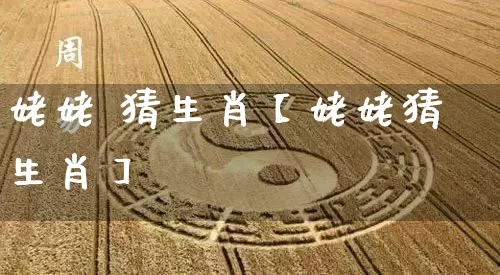 姥姥 猜生肖【姥姥猜生肖】_https://www.dao-sheng-yuan.com_生肖属相_第1张