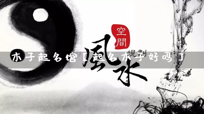 木子起名馆【起名木子好吗】_起名_第1张_道圣缘 木子起名馆【起名木子好吗】_https://www.dao-sheng-yuan.com_起名_第1张