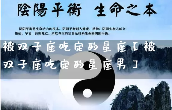 被双子座吃定的星座【被双子座吃定的星座男】_https://www.dao-sheng-yuan.com_起名_第1张