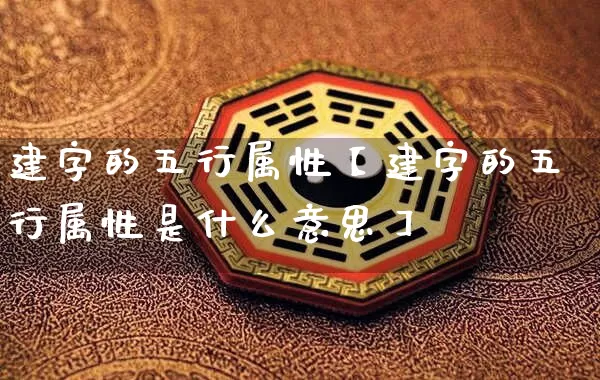 建字的五行属性【建字的五行属性是什么意思】_https://www.dao-sheng-yuan.com_算命_第1张