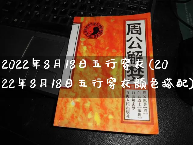 2022年8月18日五行穿衣(2022年8月18日五行穿衣颜色搭配)_https://www.dao-sheng-yuan.com_周公解梦_第1张