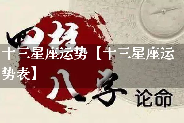 十三星座运势【十三星座运势表】_https://www.dao-sheng-yuan.com_五行_第1张