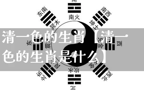 清一色的生肖【清一色的生肖是什么】_https://www.dao-sheng-yuan.com_周公解梦_第1张