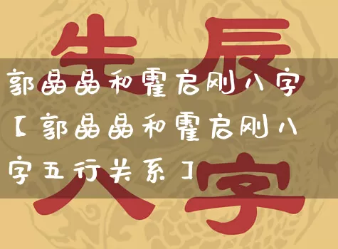 郭晶晶和霍启刚八字【郭晶晶和霍启刚八字五行关系】_https://www.dao-sheng-yuan.com_算命_第1张