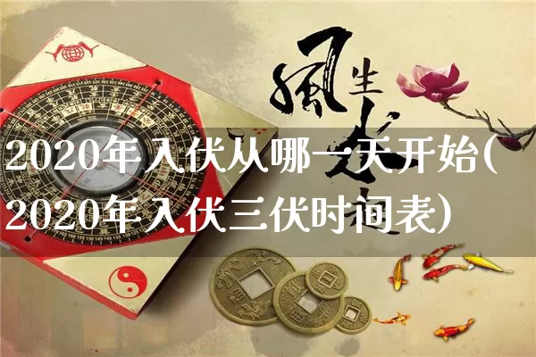 2020年入伏从哪一天开始(2020年入伏三伏时间表)_https://www.dao-sheng-yuan.com_道源国学_第1张