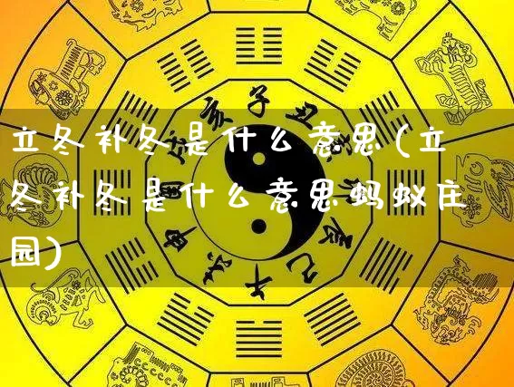 立冬补冬是什么意思(立冬补冬是什么意思蚂蚁庄园)_https://www.dao-sheng-yuan.com_生肖属相_第1张
