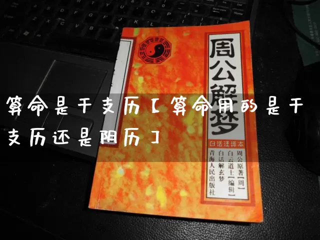 算命是干支历【算命用的是干支历还是阴历】_https://www.dao-sheng-yuan.com_五行_第1张