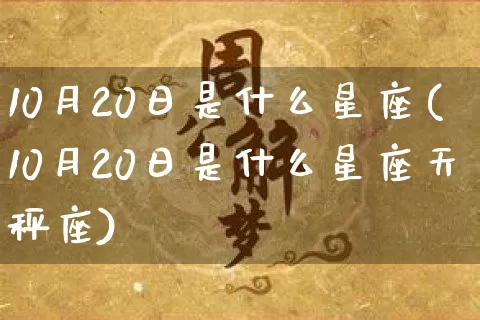 10月20日是什么星座(10月20日是什么星座天秤座)_https://www.dao-sheng-yuan.com_算命_第1张