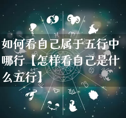 如何看自己属于五行中哪行【怎样看自己是什么五行】_https://www.dao-sheng-yuan.com_五行_第1张