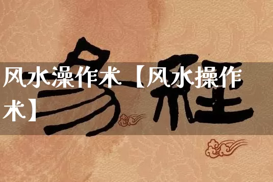 风水澡作术【风水操作术】_https://www.dao-sheng-yuan.com_算命_第1张