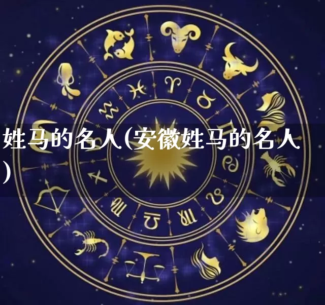 姓马的名人(安徽姓马的名人)_https://www.dao-sheng-yuan.com_起名_第1张
