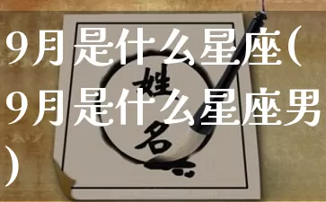 9月是什么星座(9月是什么星座男)_https://www.dao-sheng-yuan.com_生肖属相_第1张