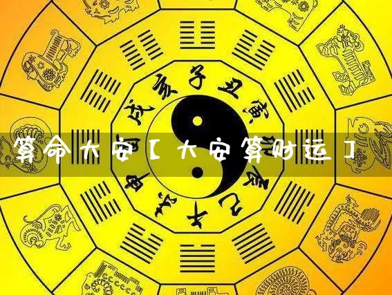 算命大安【大安算财运】_https://www.dao-sheng-yuan.com_十二星座_第1张