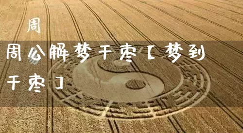 周公解梦干枣【梦到干枣】_https://www.dao-sheng-yuan.com_起名_第1张