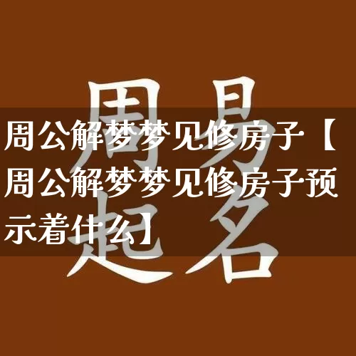 周公解梦梦见修房子【周公解梦梦见修房子预示着什么】_周公解梦_第1张_道圣缘 周公解梦梦见修房子【周公解梦梦见修房子预示着什么】_https://www.dao-sheng-yuan.com_周公解梦_第1张