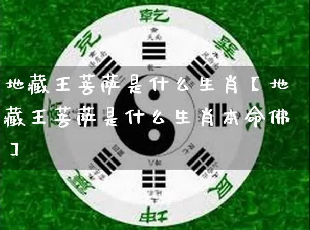 地藏王菩萨是什么生肖【地藏王菩萨是什么生肖本命佛】_https://www.dao-sheng-yuan.com_算命_第1张