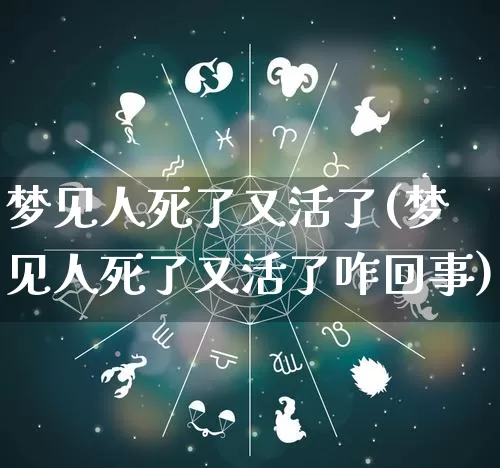 梦见人死了又活了(梦见人死了又活了咋回事)_https://www.dao-sheng-yuan.com_周公解梦_第1张