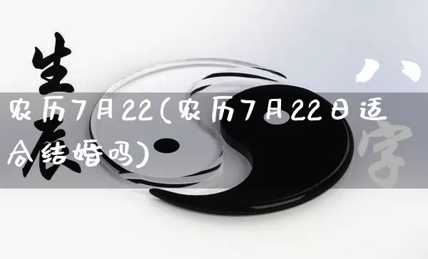 农历7月22(农历7月22日适合结婚吗)_https://www.dao-sheng-yuan.com_周公解梦_第1张