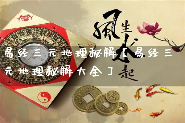 易经三元地理秘解【易经三元地理秘解大全】_易经_第1张_道圣缘 易经三元地理秘解【易经三元地理秘解大全】_https://www.dao-sheng-yuan.com_易经_第1张