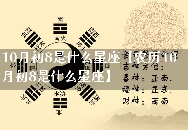 10月初8是什么星座【农历10月初8是什么星座】_十二星座_第1张_道圣缘 10月初8是什么星座【农历10月初8是什么星座】_https://www.dao-sheng-yuan.com_十二星座_第1张