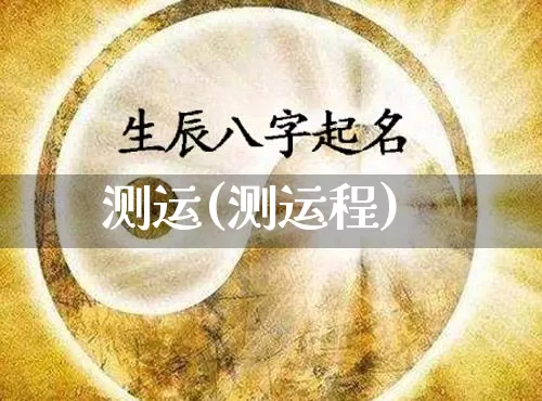 测运(测运程)_https://www.dao-sheng-yuan.com_风水_第1张