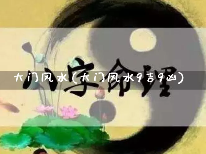 大门风水(大门风水9吉9凶)_https://www.dao-sheng-yuan.com_周公解梦_第1张
