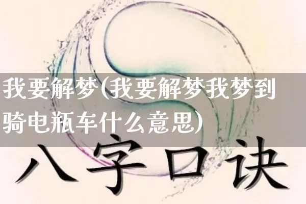 我要解梦(我要解梦我梦到骑电瓶车什么意思)_https://www.dao-sheng-yuan.com_周公解梦_第1张