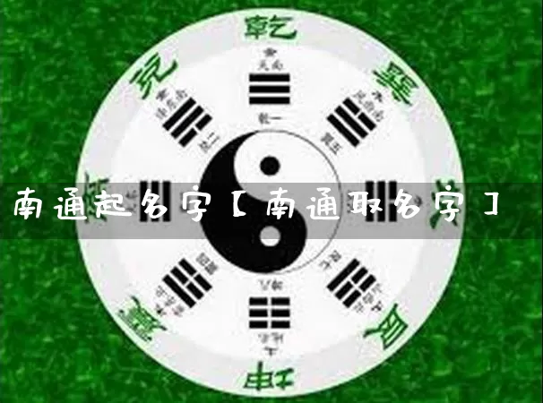 南通起名字【南通取名字】_https://www.dao-sheng-yuan.com_生肖属相_第1张