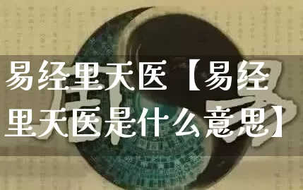 易经里天医【易经里天医是什么意思】_https://www.dao-sheng-yuan.com_八字_第1张