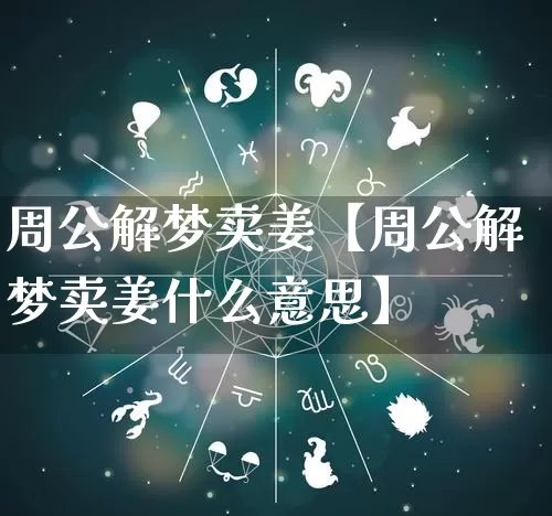 周公解梦卖姜【周公解梦卖姜什么意思】_https://www.dao-sheng-yuan.com_八字_第1张