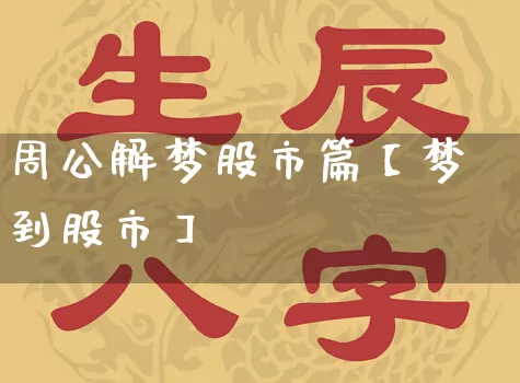 周公解梦股市篇【梦到股市】_https://www.dao-sheng-yuan.com_道源国学_第1张