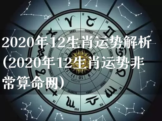 2020年12生肖运势解析(2020年12生肖运势非常算命网)_https://www.dao-sheng-yuan.com_八字_第1张