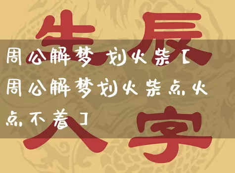 周公解梦 划火柴【周公解梦划火柴点火点不着】_https://www.dao-sheng-yuan.com_起名_第1张