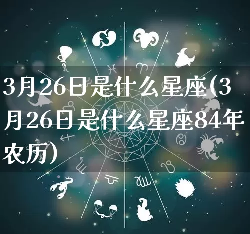 3月26日是什么星座(3月26日是什么星座84年农历)_https://www.dao-sheng-yuan.com_算命_第1张