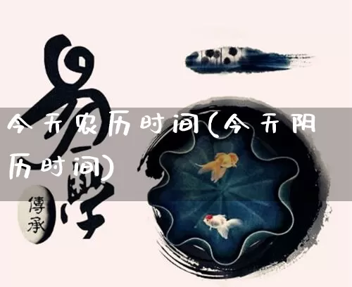 今天农历时间(今天阴历时间)_https://www.dao-sheng-yuan.com_五行_第1张