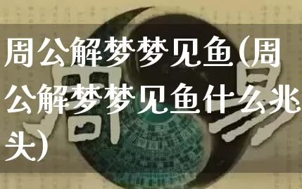 周公解梦梦见鱼(周公解梦梦见鱼什么兆头)_https://www.dao-sheng-yuan.com_道源国学_第1张