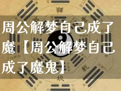 周公解梦自己成了魔【周公解梦自己成了魔鬼】_https://www.dao-sheng-yuan.com_风水_第1张
